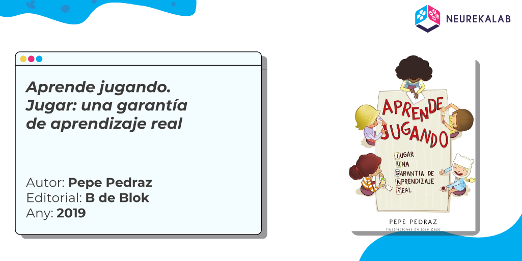 Aprende jugando. Jugar: una garantía de aprendizaje real / Autor: Pepe Pedraz / Editorial: B de Blok / Any: 2019