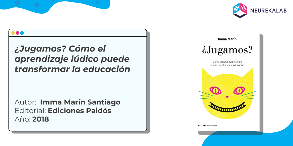 ¿Jugamos? Cómo el aprendizaje lúdico puede transformar la educación / Autora: Imma Marín Santiago / Editorial: Ediciones Paidós / Año: 2018